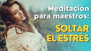 Meditación para maestros Soltar el estrés [upl. by Quartet802]