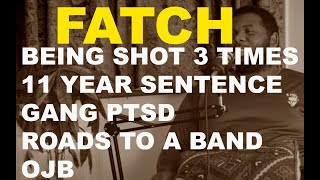 FATCH  Getting Shot 3 times 11 Year sentence Road life PTSD OJB  S StarTV Pod 005 [upl. by Najed232]