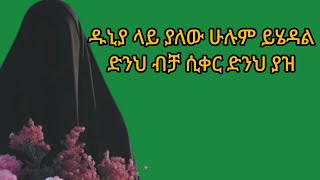 ዱኒያላይ ያለውሁሉም ይሄዳል ድንህብቻ ሲቀር ድንህያዝ [upl. by Kerman]