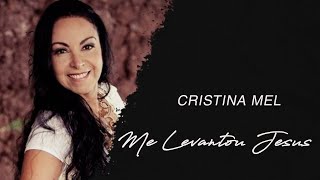 Cristina Mel  Me Levantou Jesus LETRA [upl. by Enitsahc]