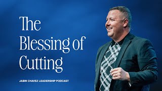 The Blessing of Cutting  Jabin Chavez Leadership Podcast [upl. by Flossi183]