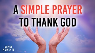 A SIMPLE PRAYER TO THANK GOD FOR EVERYTHING [upl. by Tanhya481]