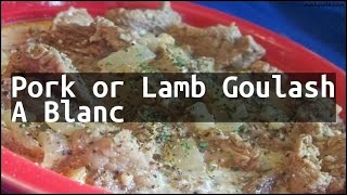 Recipe Pork or Lamb Goulash A Blanc [upl. by Bega]