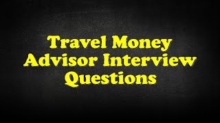 Travel Money Advisor Interview Questions [upl. by Amarillas]