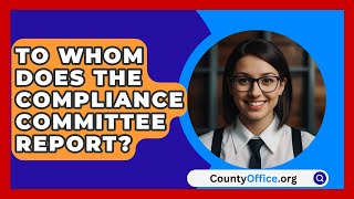 To Whom Does the Compliance Committee Report  CountyOfficeorg [upl. by Orvan]