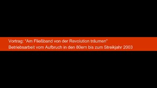 “Am Fließband von der Revolution träumen” – Vom Aufbruch in den 80ern bis zum Streikjahr 2003 [upl. by Enicul694]