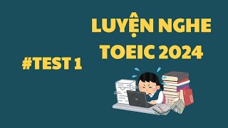 LUYỆN NGHE TOEIC 2024 I LISTENING TEST 1 [upl. by Anifares]