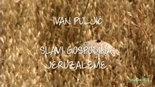 Ivan Puljić  Slavi Gospodina Jeruzaleme [upl. by Revlys492]