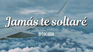 Jamás te soltaré Letra  Intocable [upl. by Annovahs]