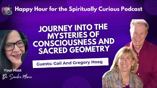 Journey into the Mysteries of Consciousness and Sacred Geometry featuring Gail and Gregory Hoag [upl. by Oemor]