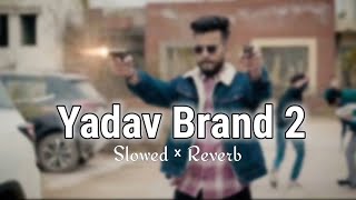 YADAV BRAND 2 Slowed amp Reverb [upl. by Halimaj]