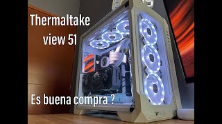 Thernaltake view 51 el gabinete perfecto para cualquier build  thermaltake gabinete review pc [upl. by Innavoj174]