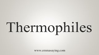 How To Say Thermophiles [upl. by Ilarrold]