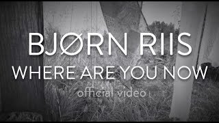 BJORN RIIS  Where Are You Now official video [upl. by Stanwin]