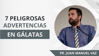 7 Peligrosas Advertencias en Gálatas  Juan Manuel Vaz [upl. by Ajuna]