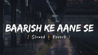 Baarish Ke Aane Se Slowed  Reverb  Shreya Ghoshal Tony Kakkar  Parth Manisha Rani [upl. by Amehr]