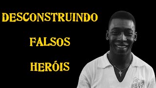 Série Desconstruindo Falsos Heróis 5  Pelé [upl. by Filippo]