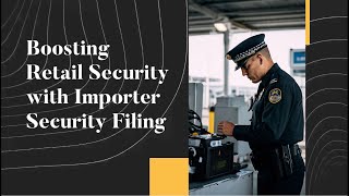 Boosting Retail Security with Importer Security Filing [upl. by Petes]