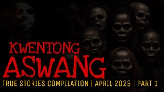 KWENTONG ASWANG  True Stories  April 2023  Part 1 [upl. by Piero797]