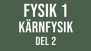 Fysik 1  Kärnfysik del 2 av 3 [upl. by Eisaj]