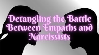 Detangling the Battle Between Empaths and Narcissists [upl. by Orabelle]