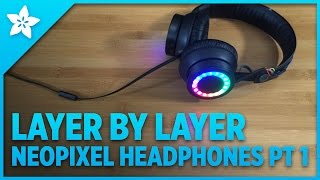 Layer by Layer  NeoPixel Headphones PT1 [upl. by Lehcear]