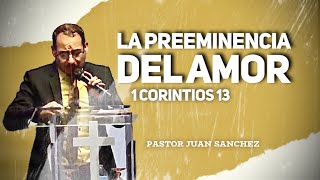 La preeminencia del Amor 1 Corintios 13 Pastor Juan Sánchez [upl. by Namharludba]