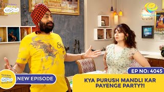 NEW Ep 4045  Kya Purush Mandli Kar Payenge Party I Taarak Mehta Ka Ooltah Chashmah  तारक मेहता [upl. by Mroz]