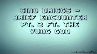 Gino Driggs  Brief Encounter Pt 2 Ft The Yung God [upl. by Terrie]