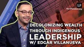 Decolonizing Wealth Through Indigenous Leadership Edgar Villanueva [upl. by Dylan874]