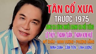 TÂN CỔ XƯA THANH TUẤN TRƯỚC 1975  CA CỔ SONG CA CÙNG NHIỀU DANH CA NỔI TIẾNG CHỌN LỌC [upl. by Adnotal]