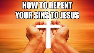 How To Repent Your Sins To Jesus [upl. by Paugh244]