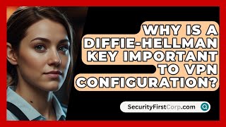 Why Is A DiffieHellman Key Important To VPN Configuration  SecurityFirstCorpcom [upl. by Pedaiah]