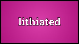 Lithiated Meaning [upl. by Hallsy]