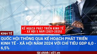 QUỐC HỘI THÔNG QUA KẾ HOẠCH PHÁT TRIỂN KINH TẾ  XÃ HỘI NĂM 2024 VỚI CHỈ TIÊU GDP 60  65 [upl. by Ajup696]