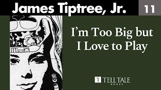 James Tiptreee Jr 11 I’m Too Big but I Love to Play [upl. by Claresta]