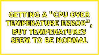 Getting a quotCPU over temperature errorquot but temperatures seem to be normal [upl. by Bickart]