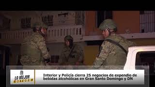 Interior y Policía cierra 25 negocios de expendio de bebidas alcohólicas en Gran Santo Domingo y DN [upl. by Kaliope]