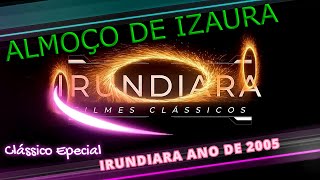 IRUNDIARA Almoço de Izaura Dona Lora 2005 SDHD [upl. by Creedon]