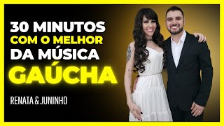 O melhor da música GAÚCHA com Renata PASA amp Juninho 30 minutos de Sucessos [upl. by Tompkins885]