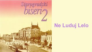 Starogradske pesme  Ne luduj Lelo Audio 2004 [upl. by Sillyrama291]