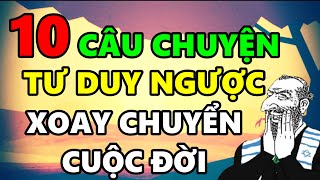 10 Câu chuyện TƯ DUY NGƯỢC giúp bạn Xoay Chuyển Vận Mệnh Cuộc Đời [upl. by Idorb636]