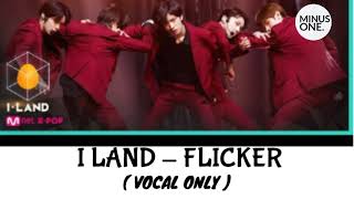 I LAND  FLICKER  VOCAL ONLY ACAPELLA [upl. by Edieh]