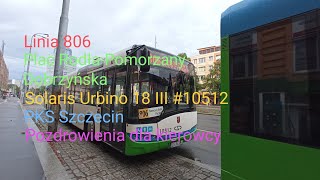 Szczecin Linia 806 Plac RodłaPomorzany Dobrzyńska Solaris Urbino 18 III 10512 [upl. by Dehnel846]