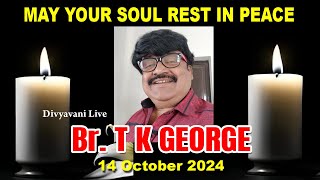 MAY YOUR SOUL REST IN PEACE Dear Br T K George  Br T K George Passed away today 14102024 [upl. by Rolyak979]