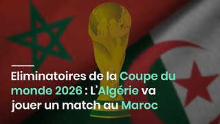 Eliminatoires de la Coupe du monde 2026  LAlgérie va jouer un match au Maroc [upl. by Mudenihc706]