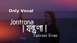 যন্ত্রণা Jontrona  Tanveer Evan Song Only Vocal [upl. by Reade184]