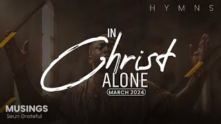 IN CHRIST ALONE MUSINGS HYMNS [upl. by Yaj960]