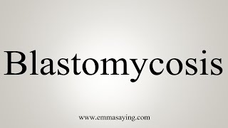 How To Say Blastomycosis [upl. by Isabella]