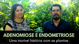 Adenomiose e Endometriose Conheça uma INCRÍVEL história com as plantas medicinais [upl. by Enaz894]